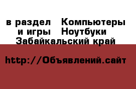  в раздел : Компьютеры и игры » Ноутбуки . Забайкальский край